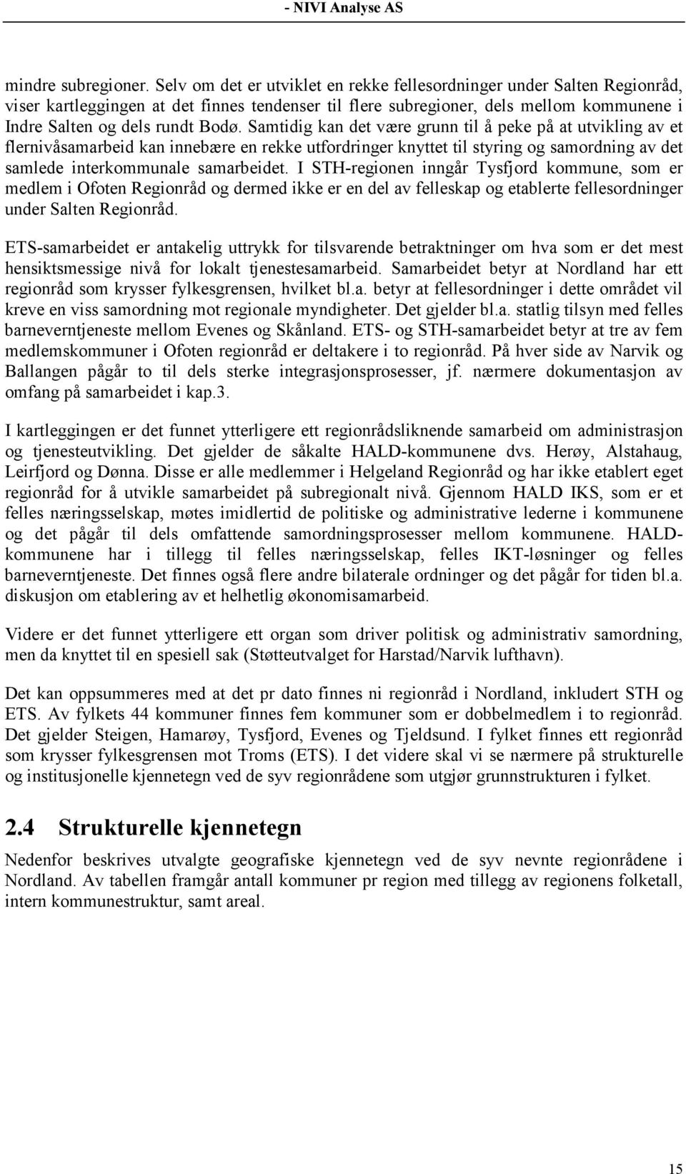 Samtidig kan det være grunn til å peke på at utvikling av et flernivåsamarbeid kan innebære en rekke utfordringer knyttet til styring og samordning av det samlede interkommunale samarbeidet.