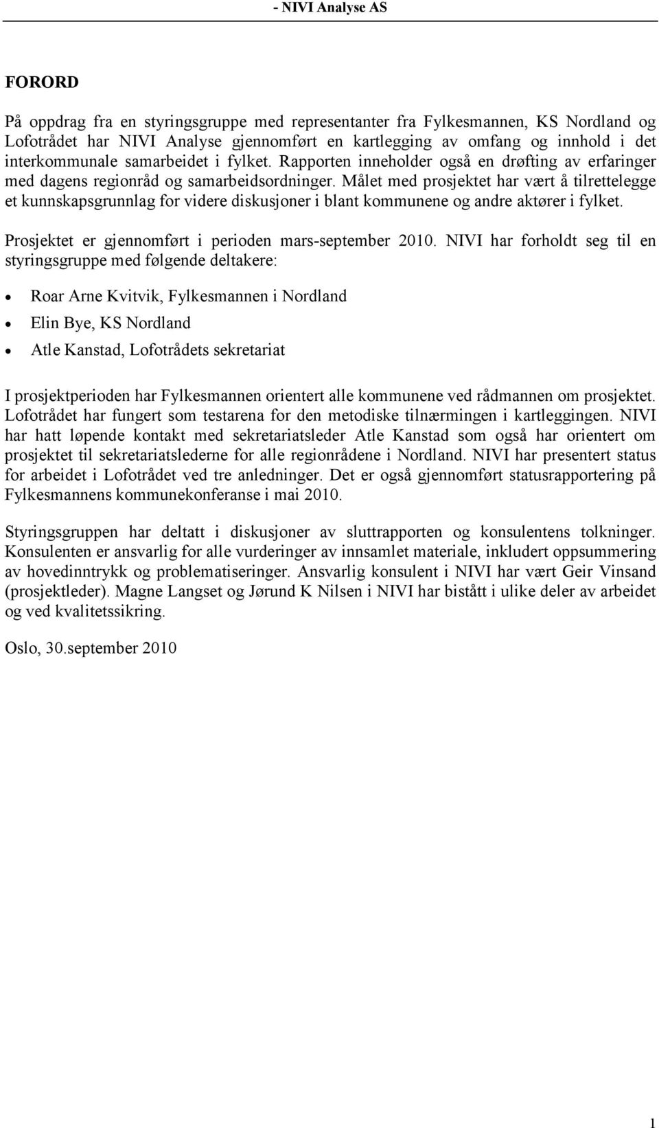 Målet med prosjektet har vært å tilrettelegge et kunnskapsgrunnlag for videre diskusjoner i blant kommunene og andre aktører i fylket. Prosjektet er gjennomført i perioden mars-september 2010.