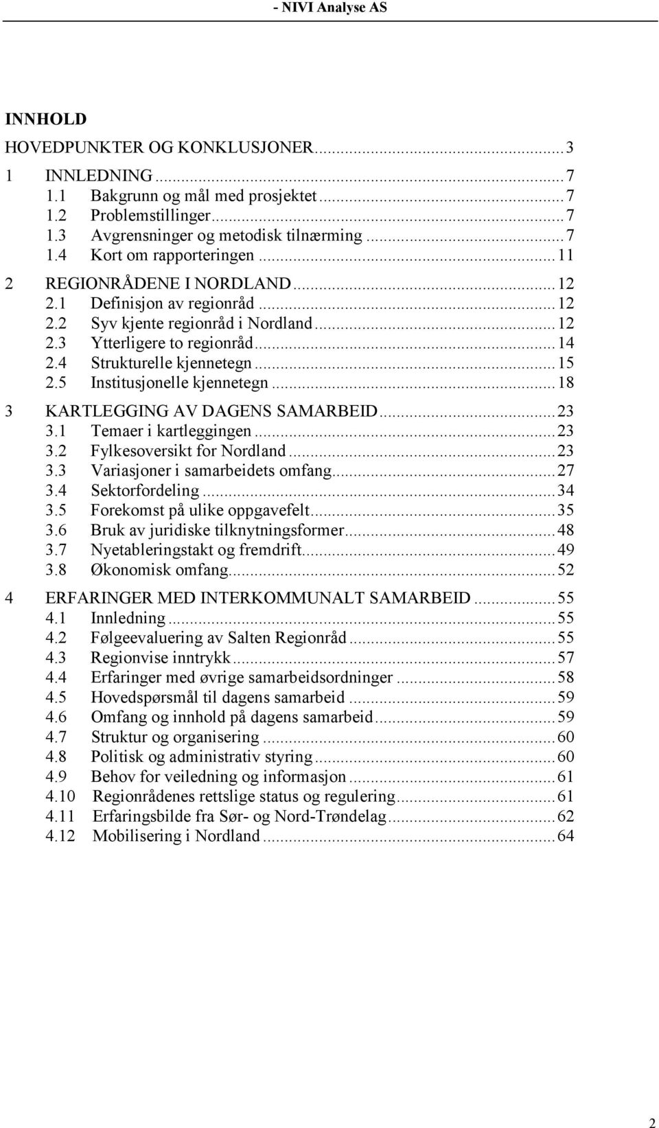 5 Institusjonelle kjennetegn... 18 3 KARTLEGGING AV DAGENS SAMARBEID... 23 3.1 Temaer i kartleggingen... 23 3.2 Fylkesoversikt for Nordland... 23 3.3 Variasjoner i samarbeidets omfang... 27 3.