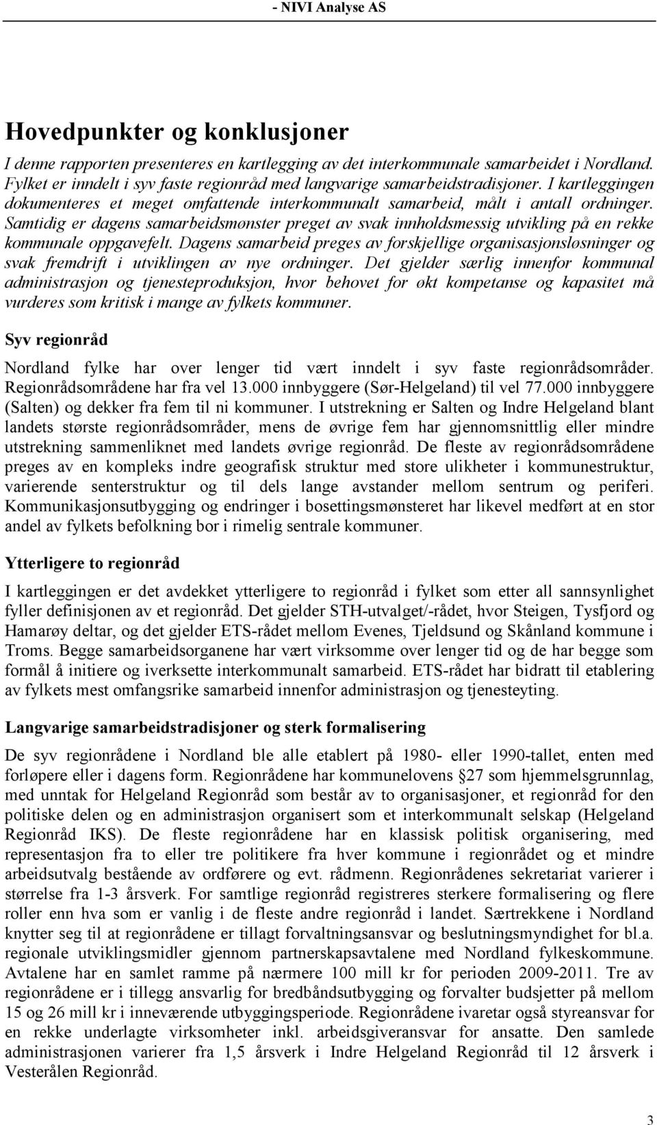 Samtidig er dagens samarbeidsmønster preget av svak innholdsmessig utvikling på en rekke kommunale oppgavefelt.