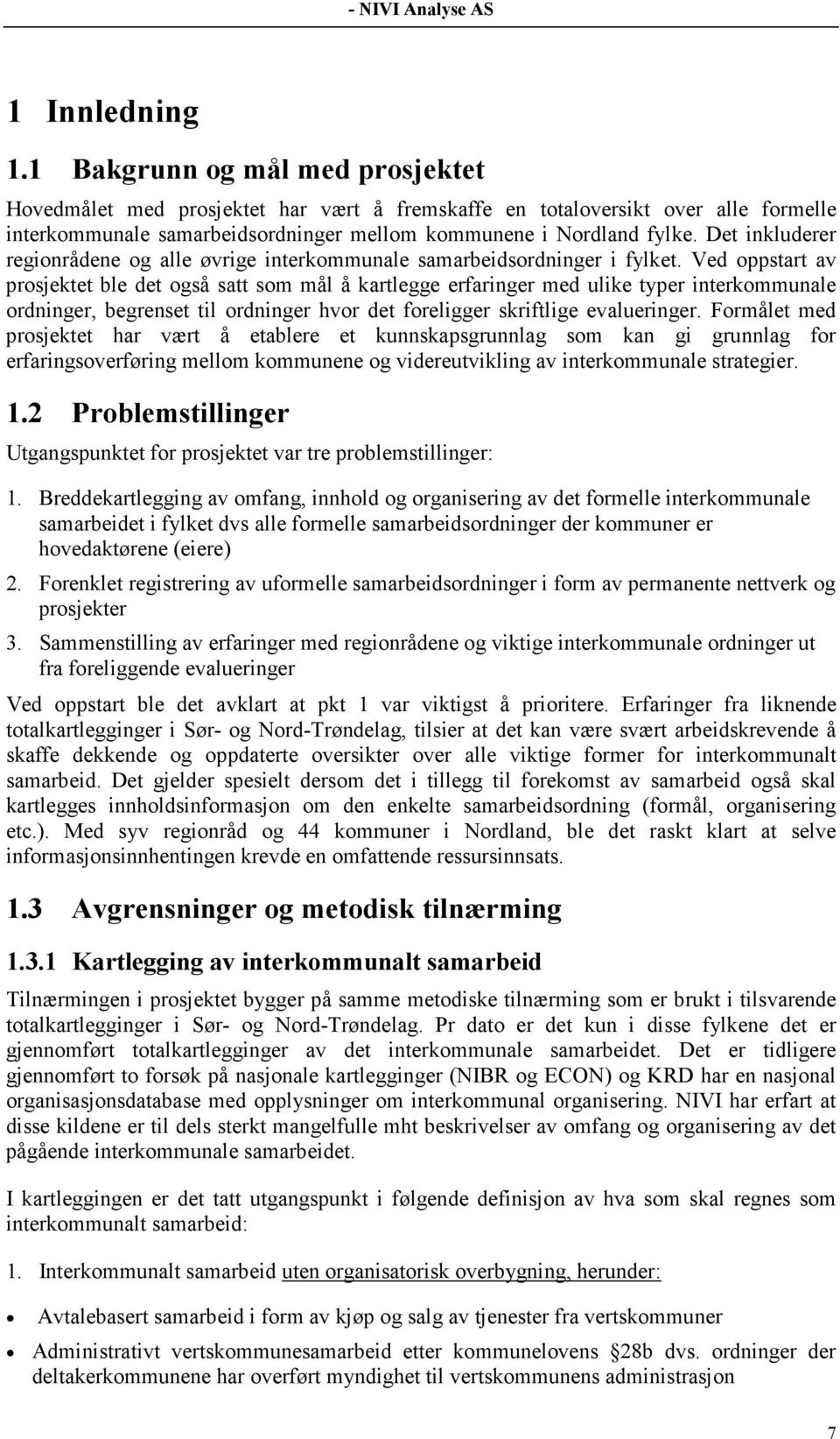 Det inkluderer regionrådene og alle øvrige interkommunale samarbeidsordninger i fylket.