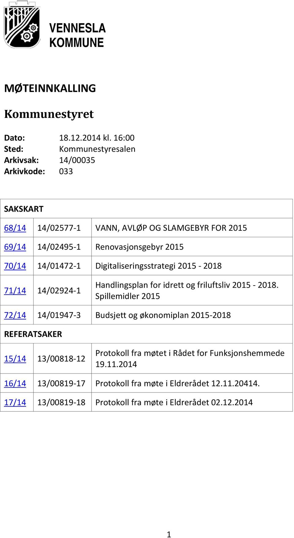 2015 70/14 14/01472-1 Digitaliseringsstrategi 2015-2018 71/14 14/02924-1 Handlingsplan for idrett og friluftsliv 2015-2018.