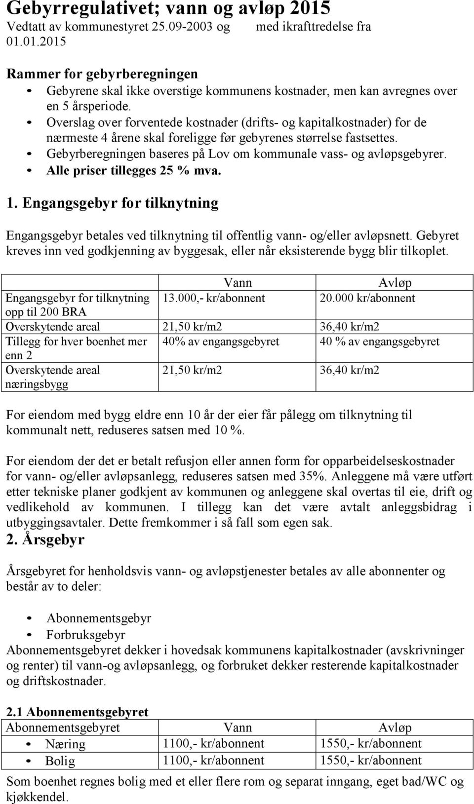 Gebyrberegningen baseres på Lov om kommunale vass- og avløpsgebyrer. Alle priser tillegges 25 % mva. 1.