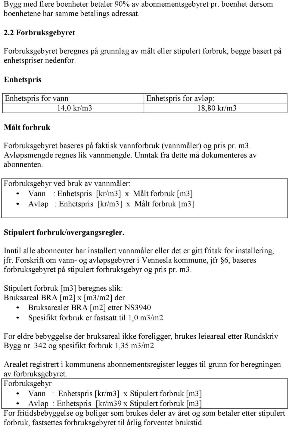 Enhetspris Enhetspris for vann Enhetspris for avløp: 14,0 kr/m3 18,80 kr/m3 Målt forbruk Forbruksgebyret baseres på faktisk vannforbruk (vannmåler) og pris pr. m3. Avløpsmengde regnes lik vannmengde.