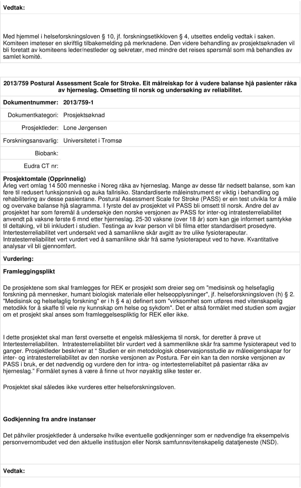 2013/759 Postural Assessment Scale for Stroke. Eit målreiskap for å vudere balanse hjå pasienter råka av hjerneslag. Omsetting til norsk og undersøking av reliabilitet.