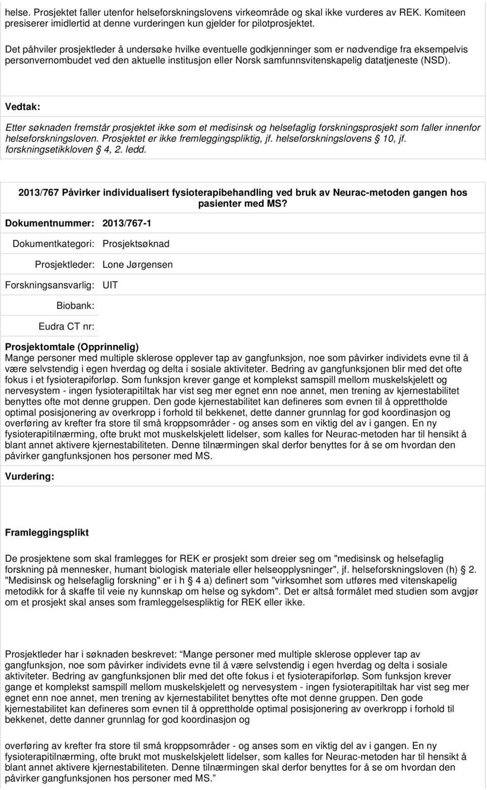 (NSD). Etter søknaden fremstår prosjektet ikke som et medisinsk og helsefaglig forskningsprosjekt som faller innenfor helseforskningsloven. Prosjektet er ikke fremleggingspliktig, jf.