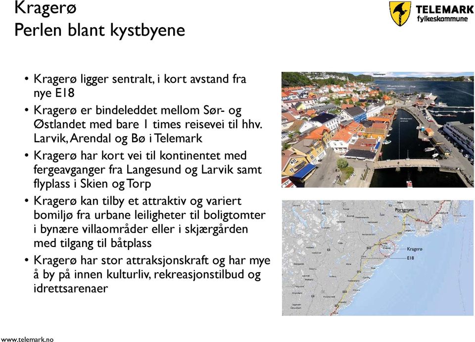 Larvik, Arendal og Bø i Telemark Kragerø har kort vei til kontinentet med fergeavganger fra Langesund og Larvik samt flyplass i Skien og Torp