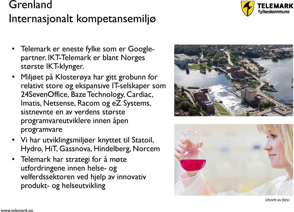 og ez Systems, sistnevnte en av verdens største programvareutviklere innen åpen programvare Vi har utviklingsmiljøer knyttet til Statoil, Hydro, HiT,