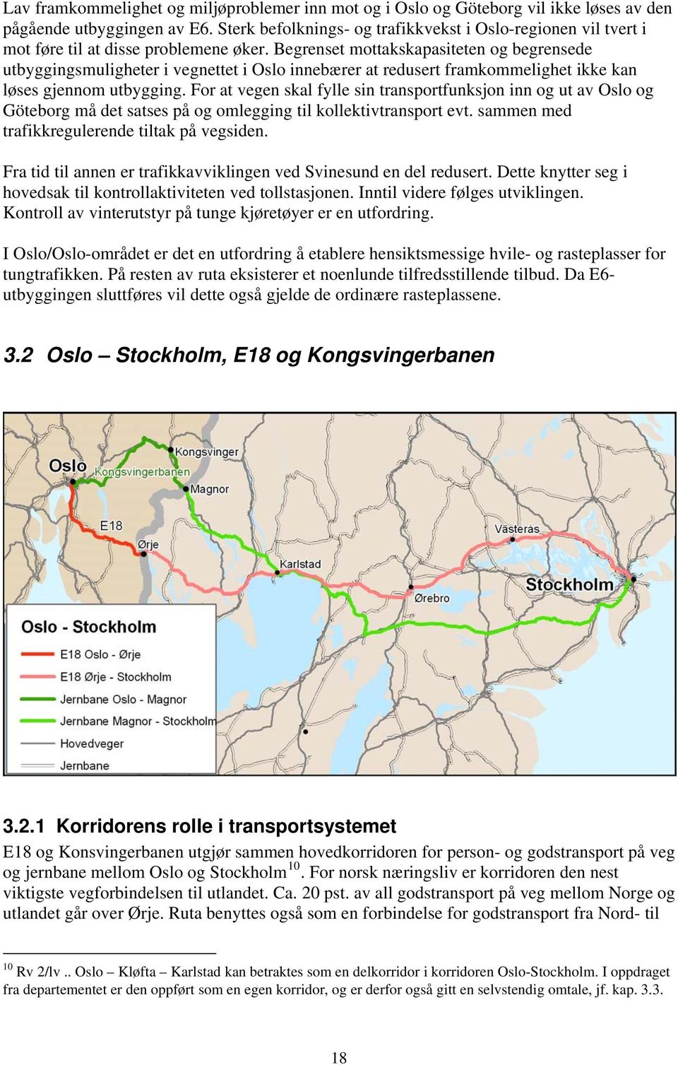 Begrenset mottakskapasiteten og begrensede utbyggingsmuligheter i vegnettet i Oslo innebærer at redusert framkommelighet ikke kan løses gjennom utbygging.