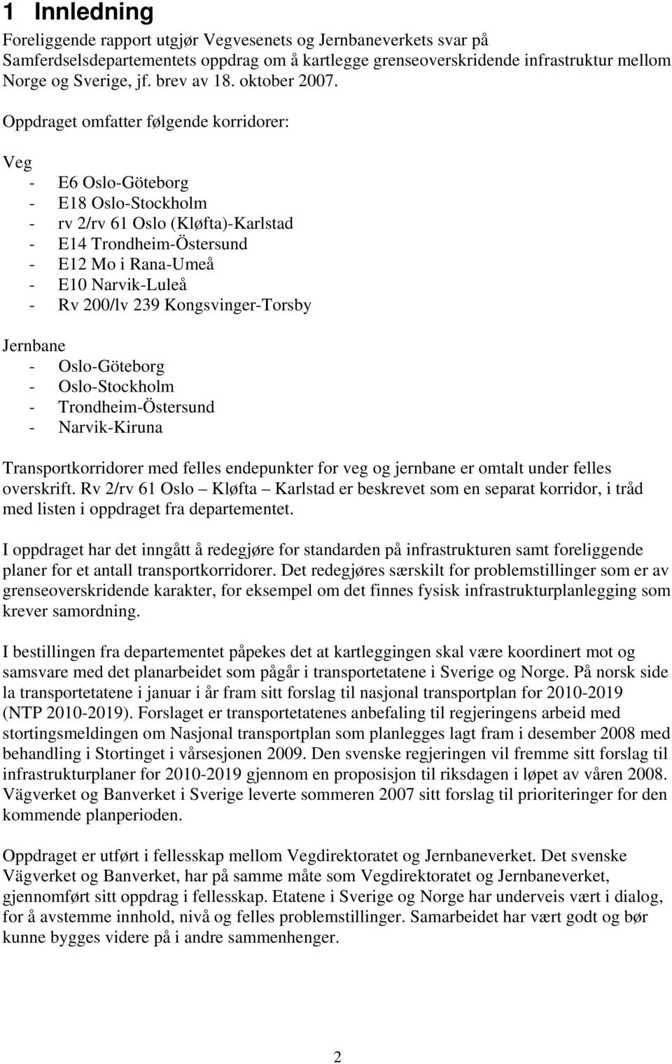 Oppdraget omfatter følgende korridorer: Veg - E6 Oslo-Göteborg - E18 Oslo-Stockholm - rv 2/rv 61 Oslo (Kløfta)-Karlstad - E14 Trondheim-Östersund - E12 Mo i Rana-Umeå - E10 Narvik-Luleå - Rv 200/lv