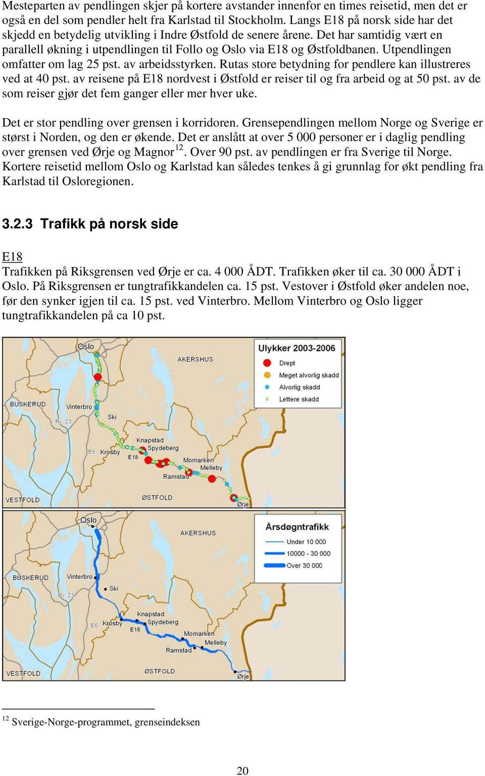 Utpendlingen omfatter om lag 25 pst. av arbeidsstyrken. Rutas store betydning for pendlere kan illustreres ved at 40 pst. av reisene på E18 nordvest i Østfold er reiser til og fra arbeid og at 50 pst.