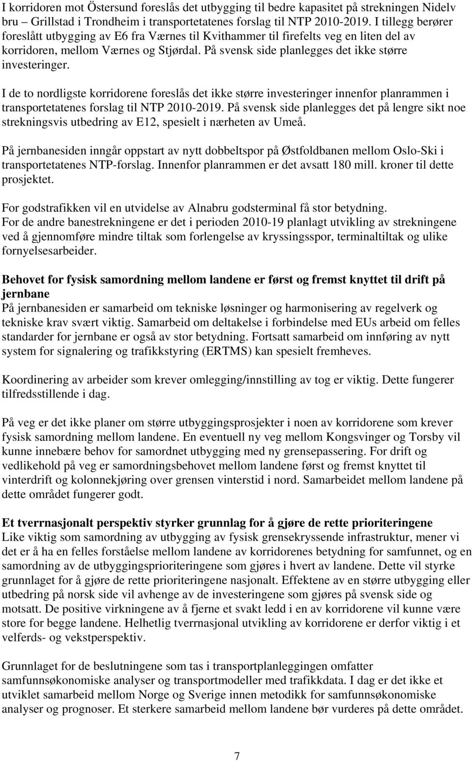 I de to nordligste korridorene foreslås det ikke større investeringer innenfor planrammen i transportetatenes forslag til NTP 2010-2019.