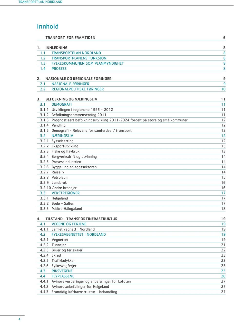 1.3 Prognostisert befolkningsutvikling 2011-2024 fordelt på store og små kommuner 12 3.1.4 Pendling 12 3.1.5 Demografi - Relevans for samferdsel / transport 12 3.2 NÆRINGSLIV 12 3.2.1 Sysselsetting 12 3.