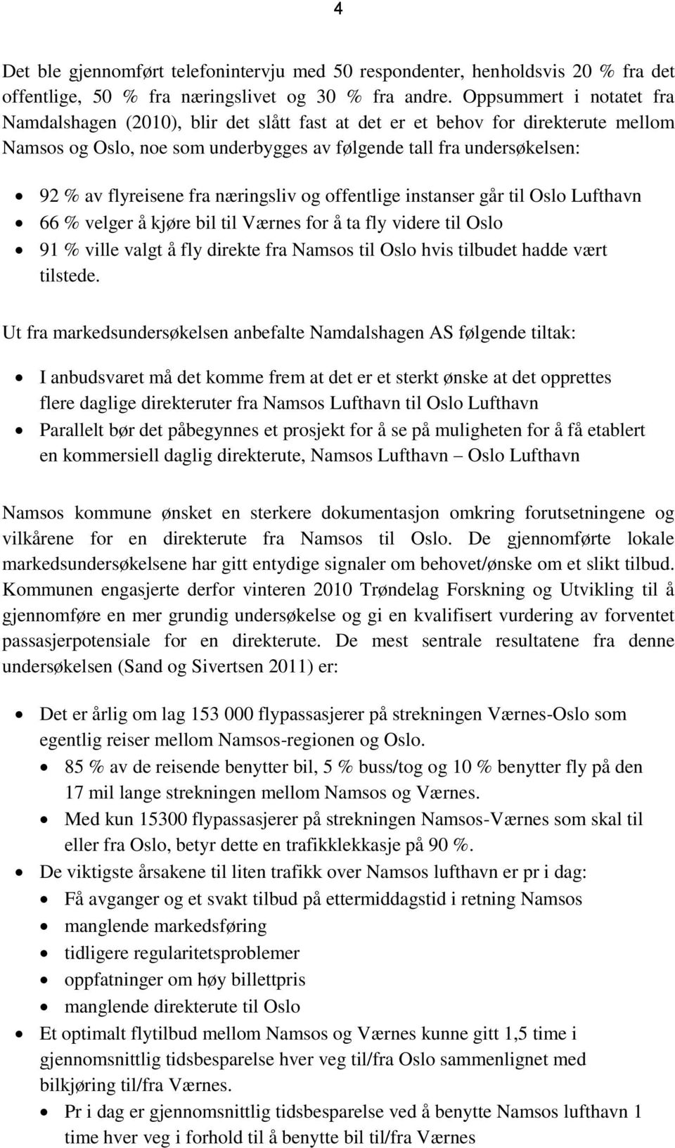 fra næringsliv og offentlige instanser går til Oslo Lufthavn 66 % velger å kjøre bil til Værnes for å ta fly videre til Oslo 91 % ville valgt å fly direkte fra Namsos til Oslo hvis tilbudet hadde