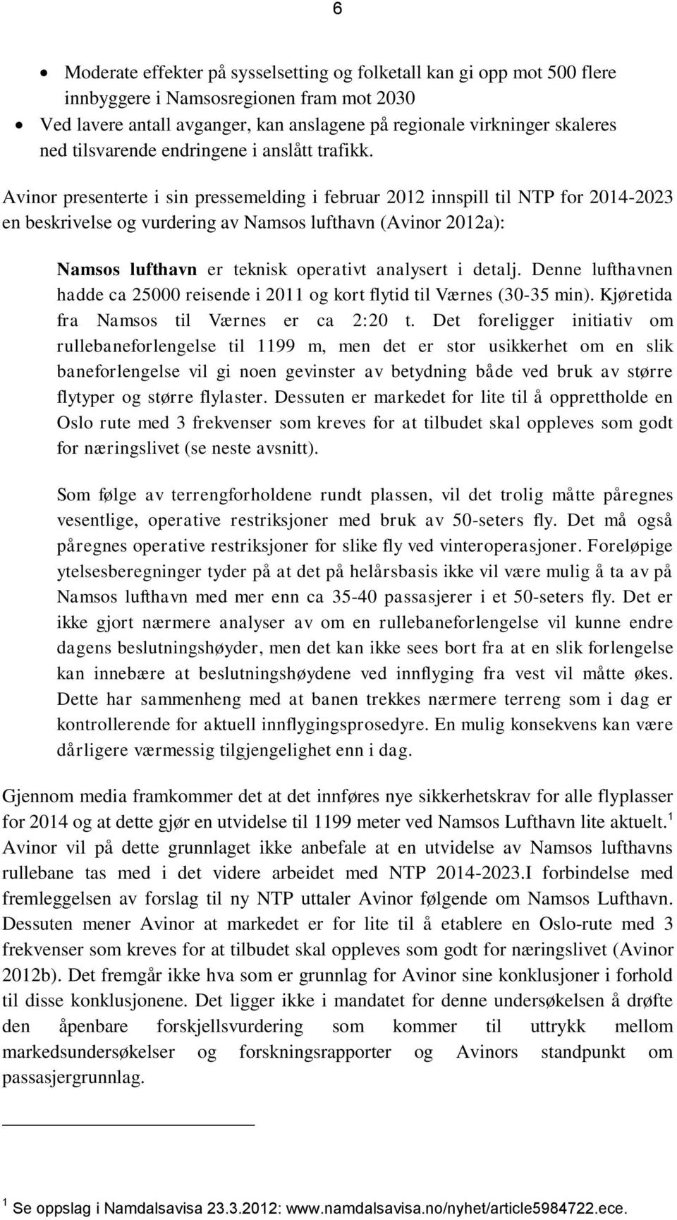 Avinor presenterte i sin pressemelding i februar 2012 innspill til NTP for 2014-2023 en beskrivelse og vurdering av Namsos lufthavn (Avinor 2012a): Namsos lufthavn er teknisk operativt analysert i