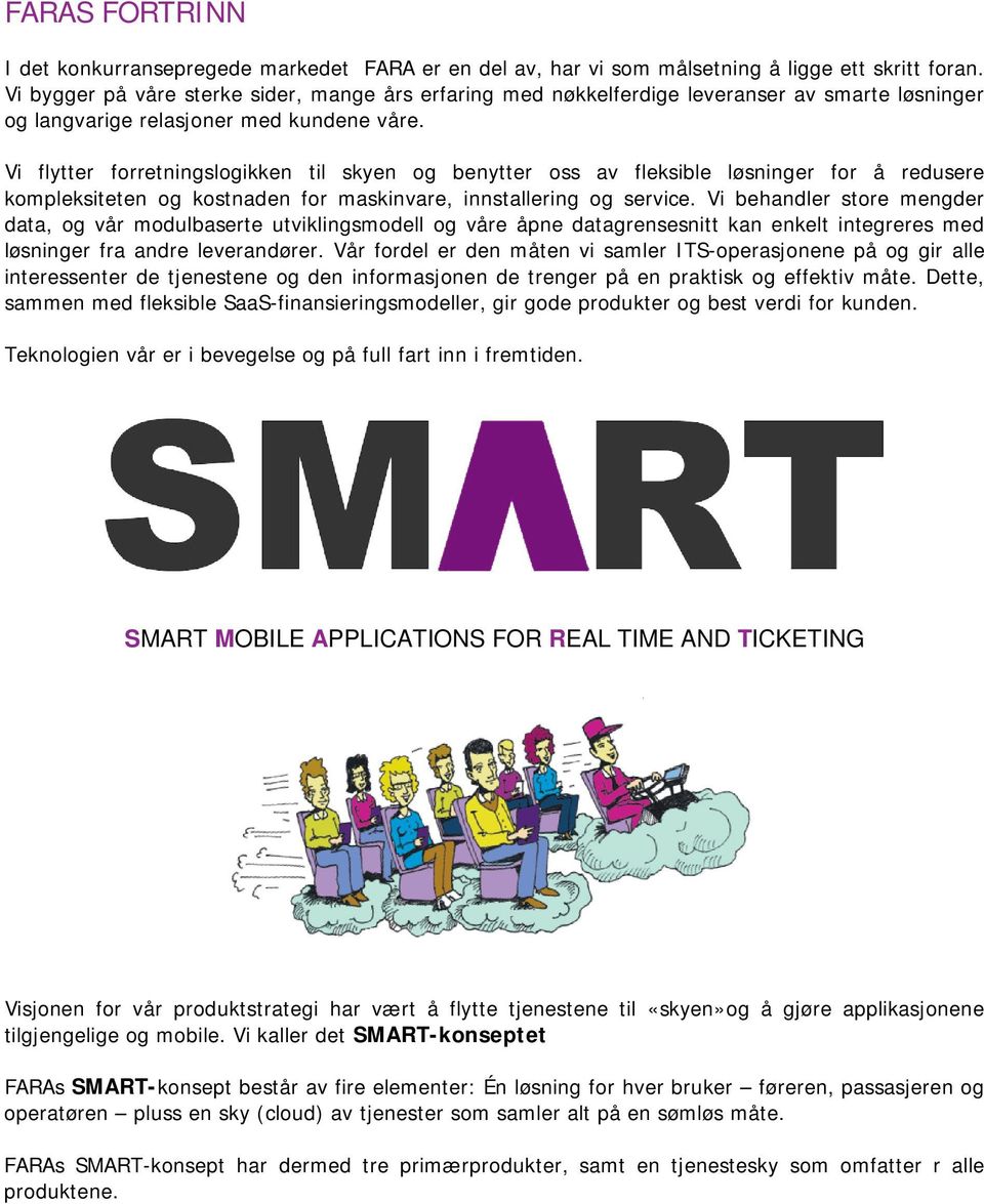 Vi flytter forretningslogikken til skyen og benytter oss av fleksible løsninger for å redusere kompleksiteten og kostnaden for maskinvare, innstallering og service.