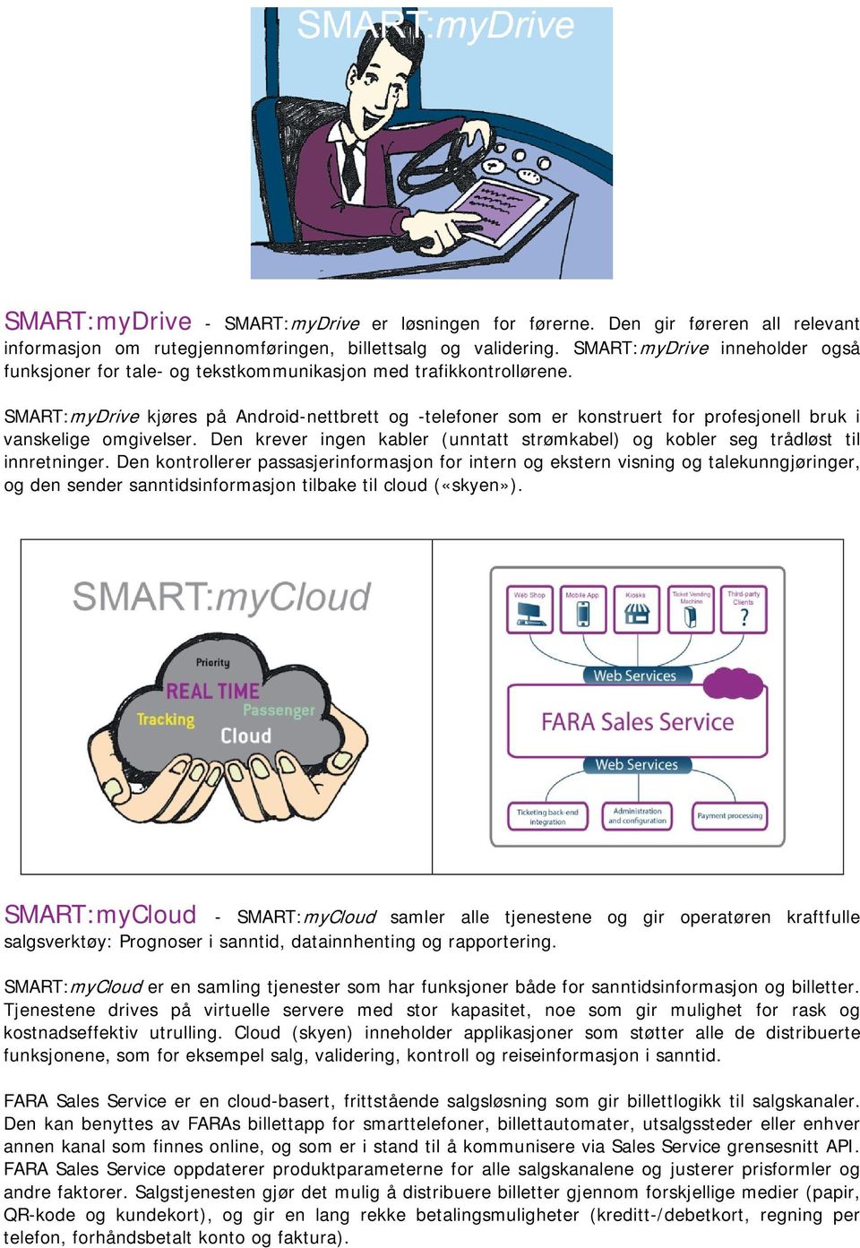 SMART:myDrive kjøres på Android-nettbrett og -telefoner som er konstruert for profesjonell bruk i vanskelige omgivelser.