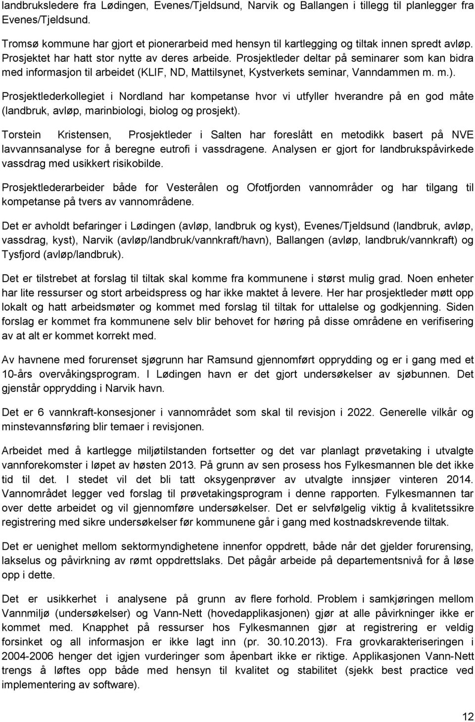 Prosjektleder deltar på seminarer som kan bidra med informasjon til arbeidet (KLIF, ND, Mattilsynet, Kystverkets seminar, Vanndammen m. m.).