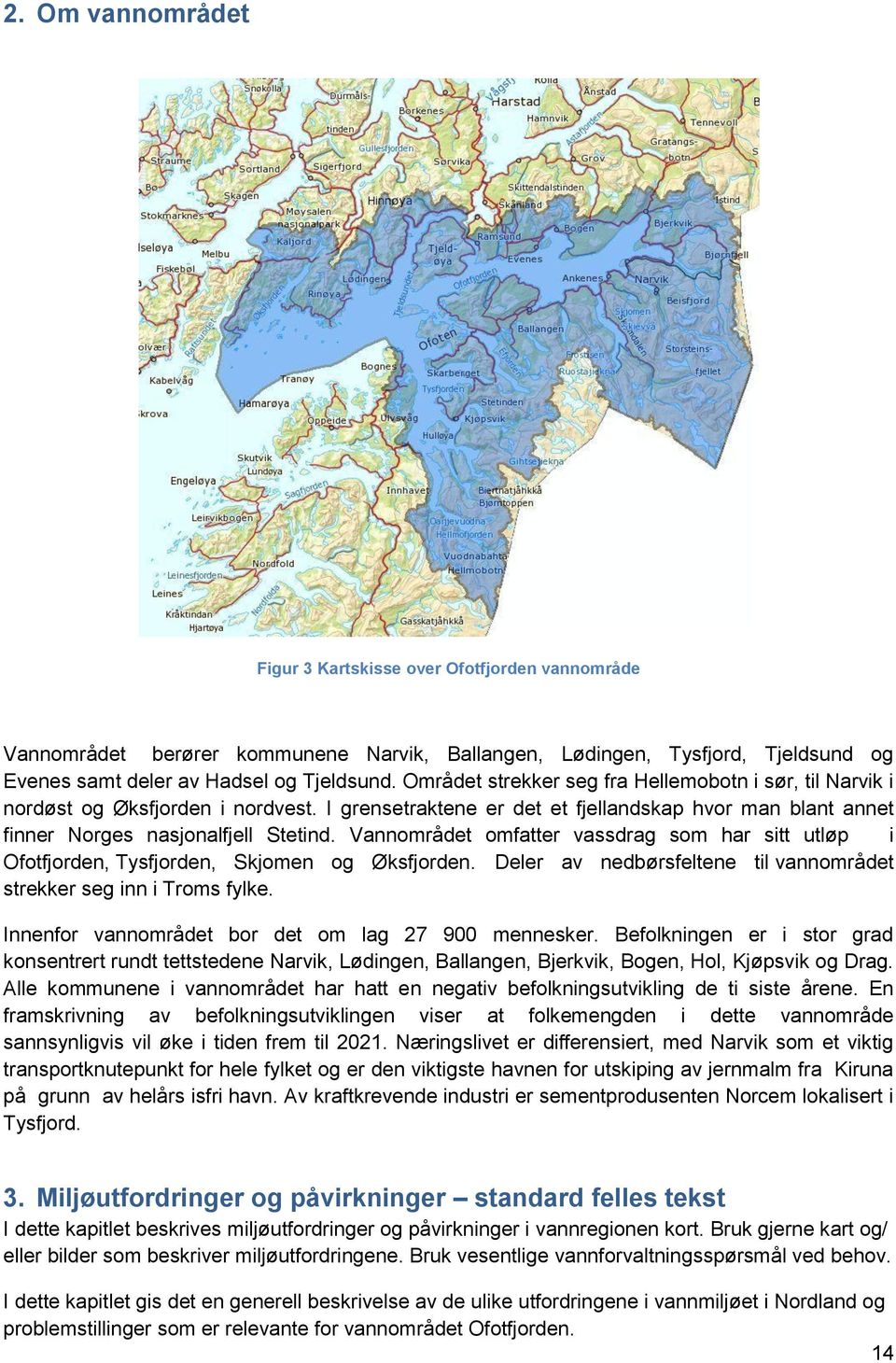 Vannområdet omfatter vassdrag som har sitt utløp i Ofotfjorden, Tysfjorden, Skjomen og Øksfjorden. Deler av nedbørsfeltene til vannområdet strekker seg inn i Troms fylke.