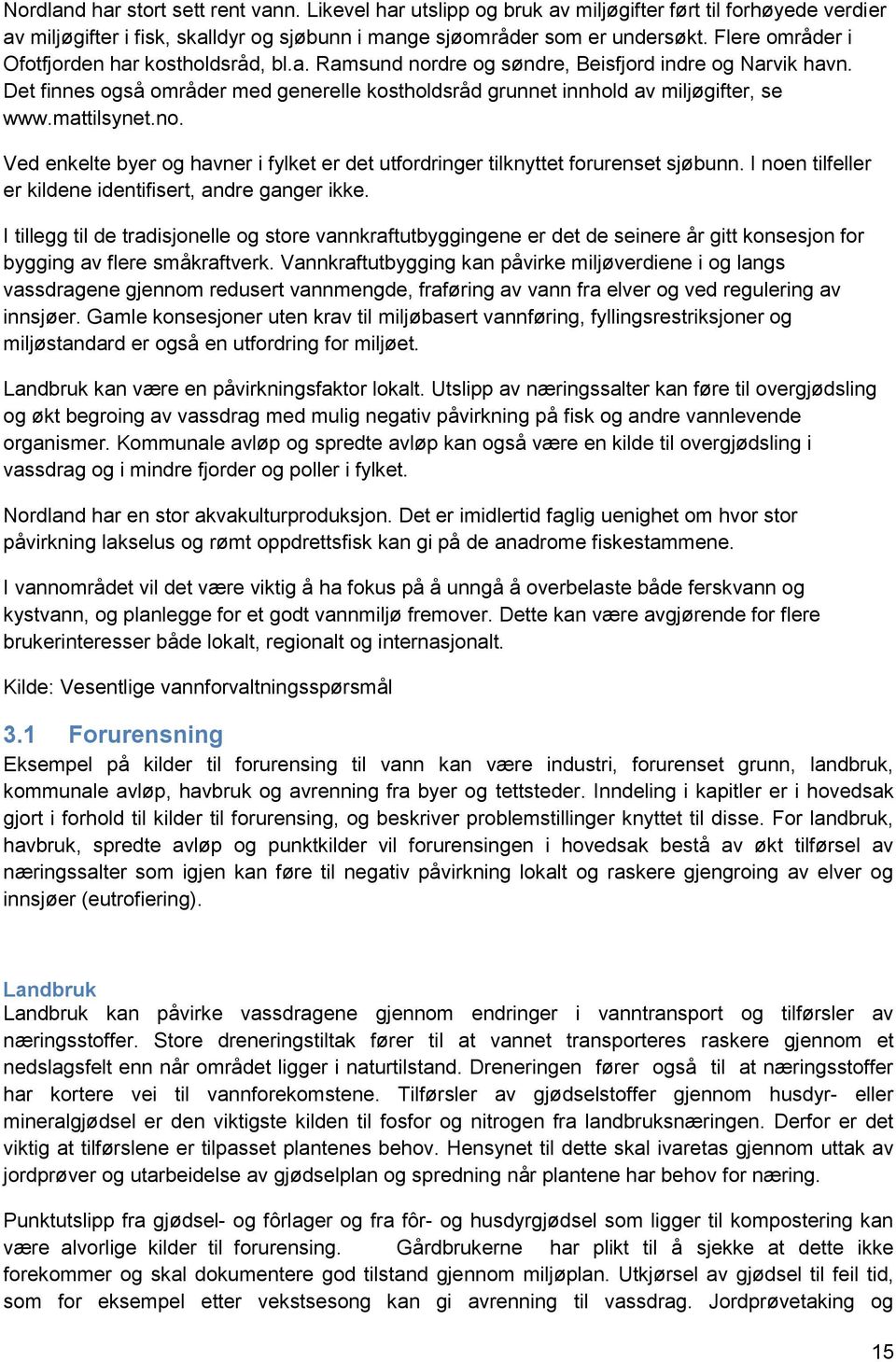 mattilsynet.no. Ved enkelte byer og havner i fylket er det utfordringer tilknyttet forurenset sjøbunn. I noen tilfeller er kildene identifisert, andre ganger ikke.