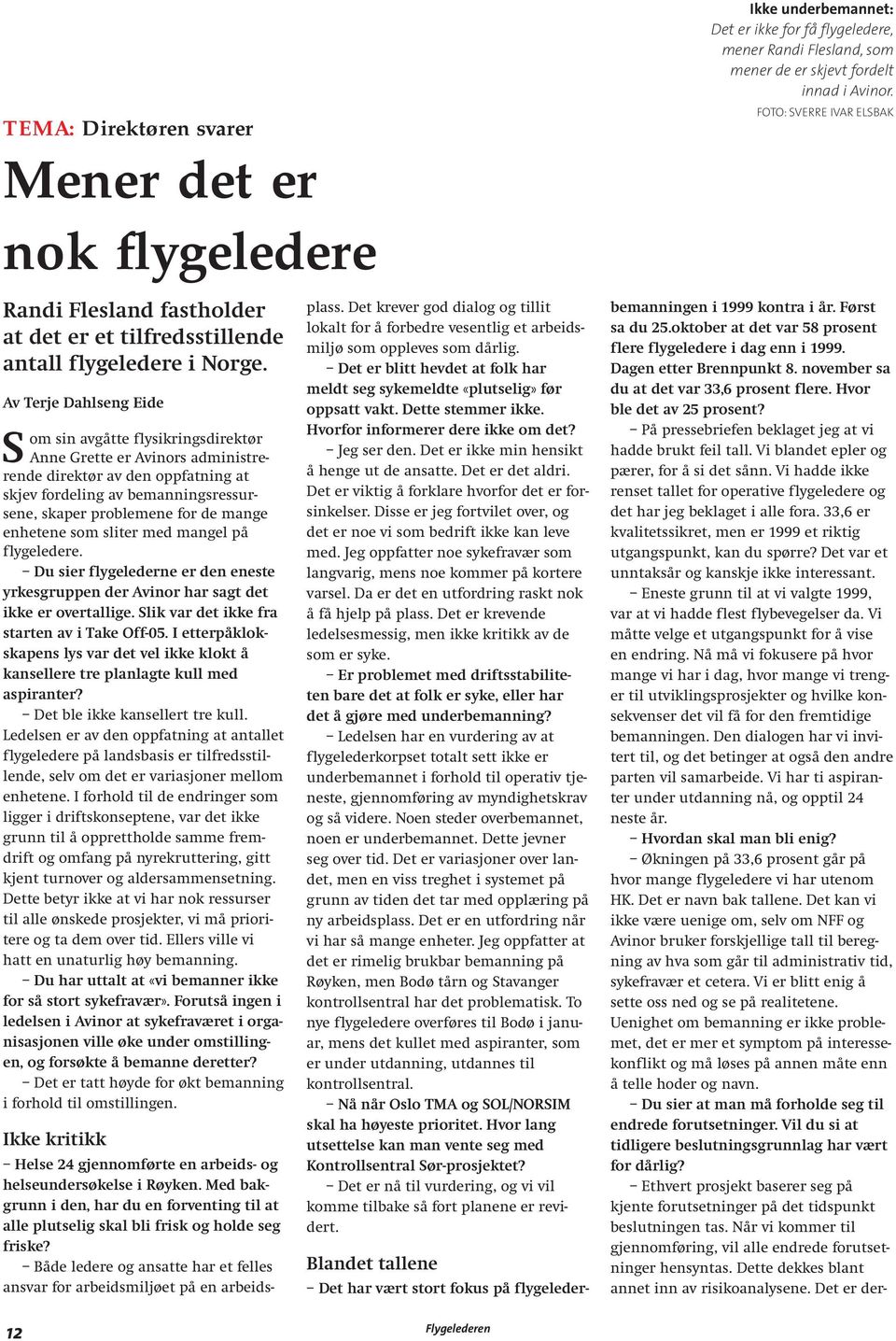 enhetene som sliter med mangel på flygeledere. Du sier flygelederne er den eneste yrkesgruppen der Avinor har sagt det ikke er overtallige. Slik var det ikke fra starten av i Take Off-05.