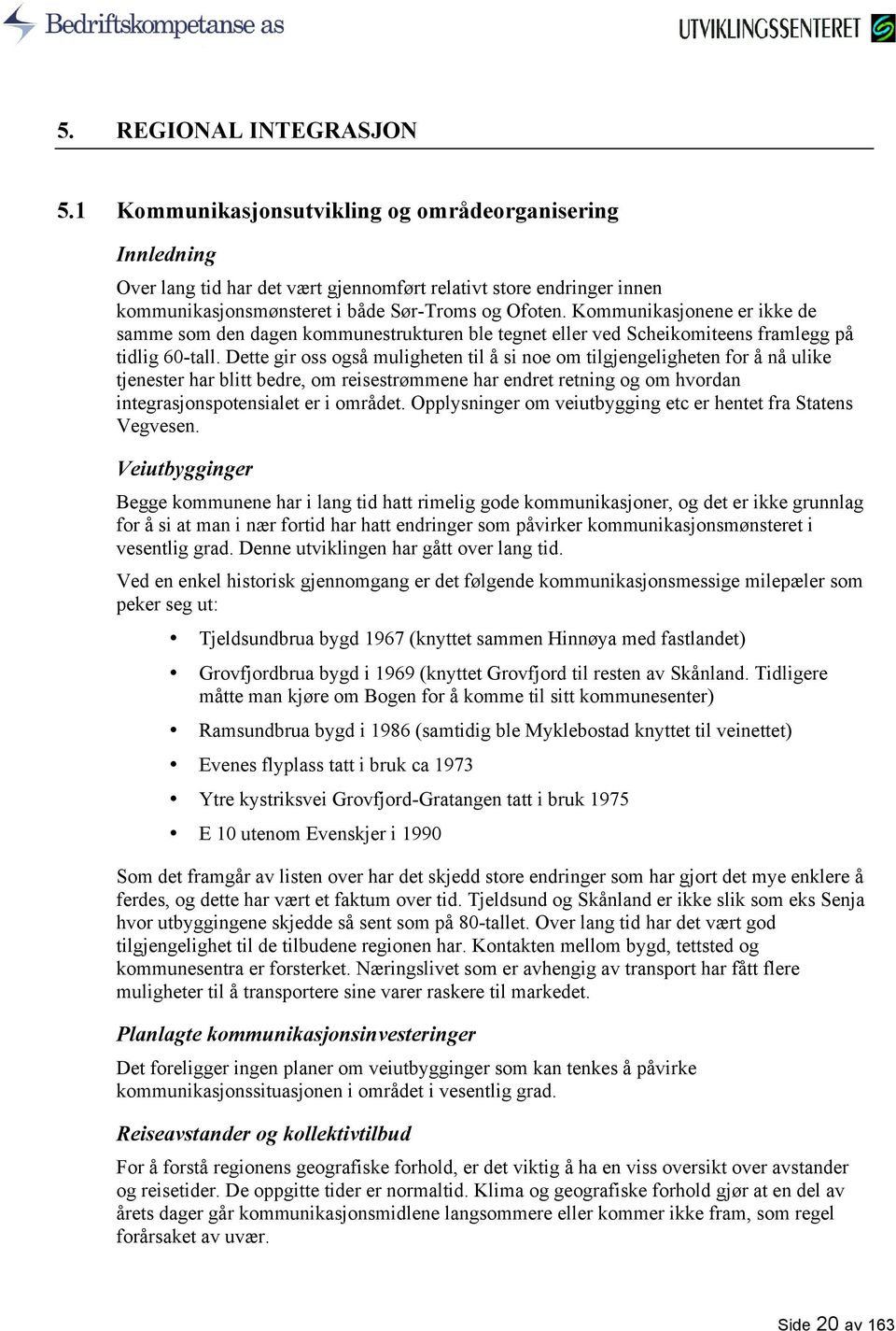 Kommunikasjonene er ikke de samme som den dagen kommunestrukturen ble tegnet eller ved Scheikomiteens framlegg på tidlig 60-tall.