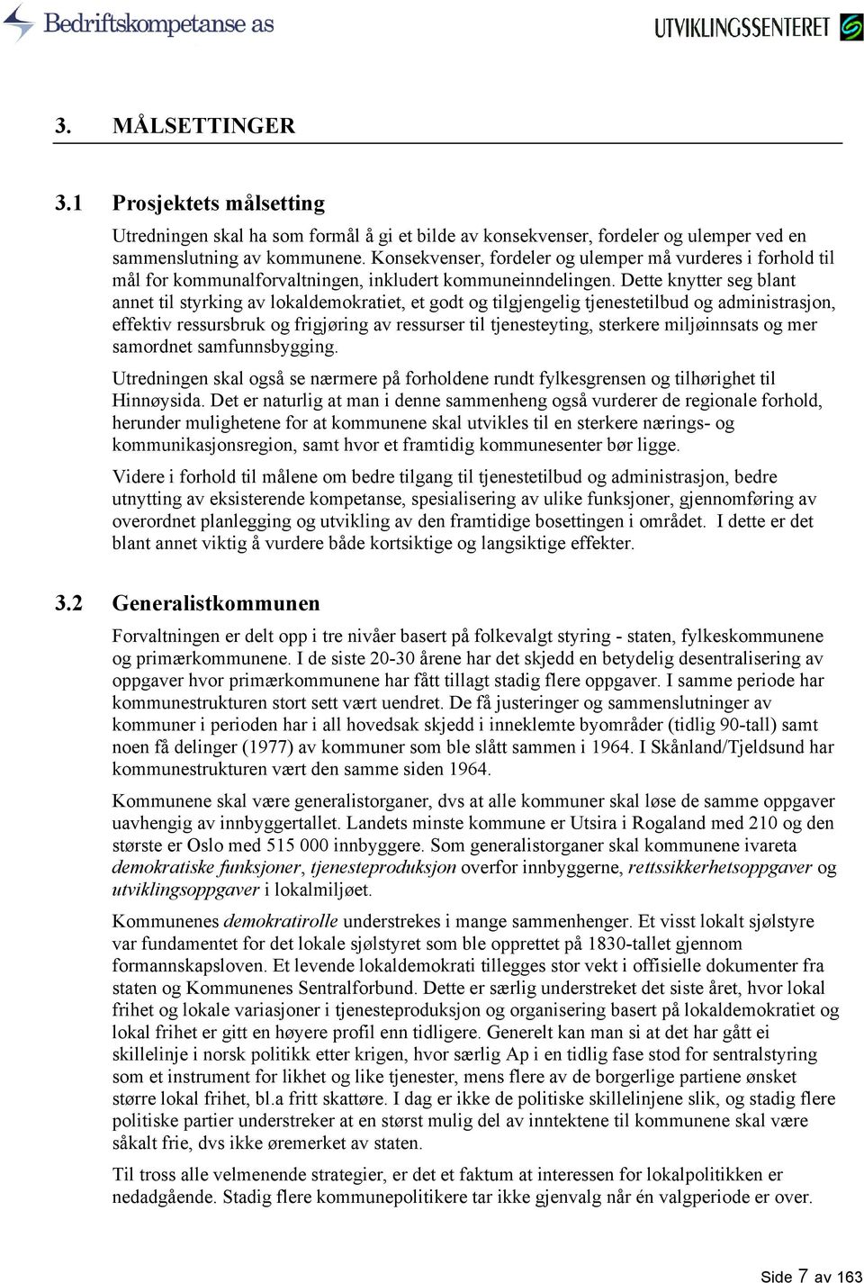 Dette knytter seg blant annet til styrking av lokaldemokratiet, et godt og tilgjengelig tjenestetilbud og administrasjon, effektiv ressursbruk og frigjøring av ressurser til tjenesteyting, sterkere