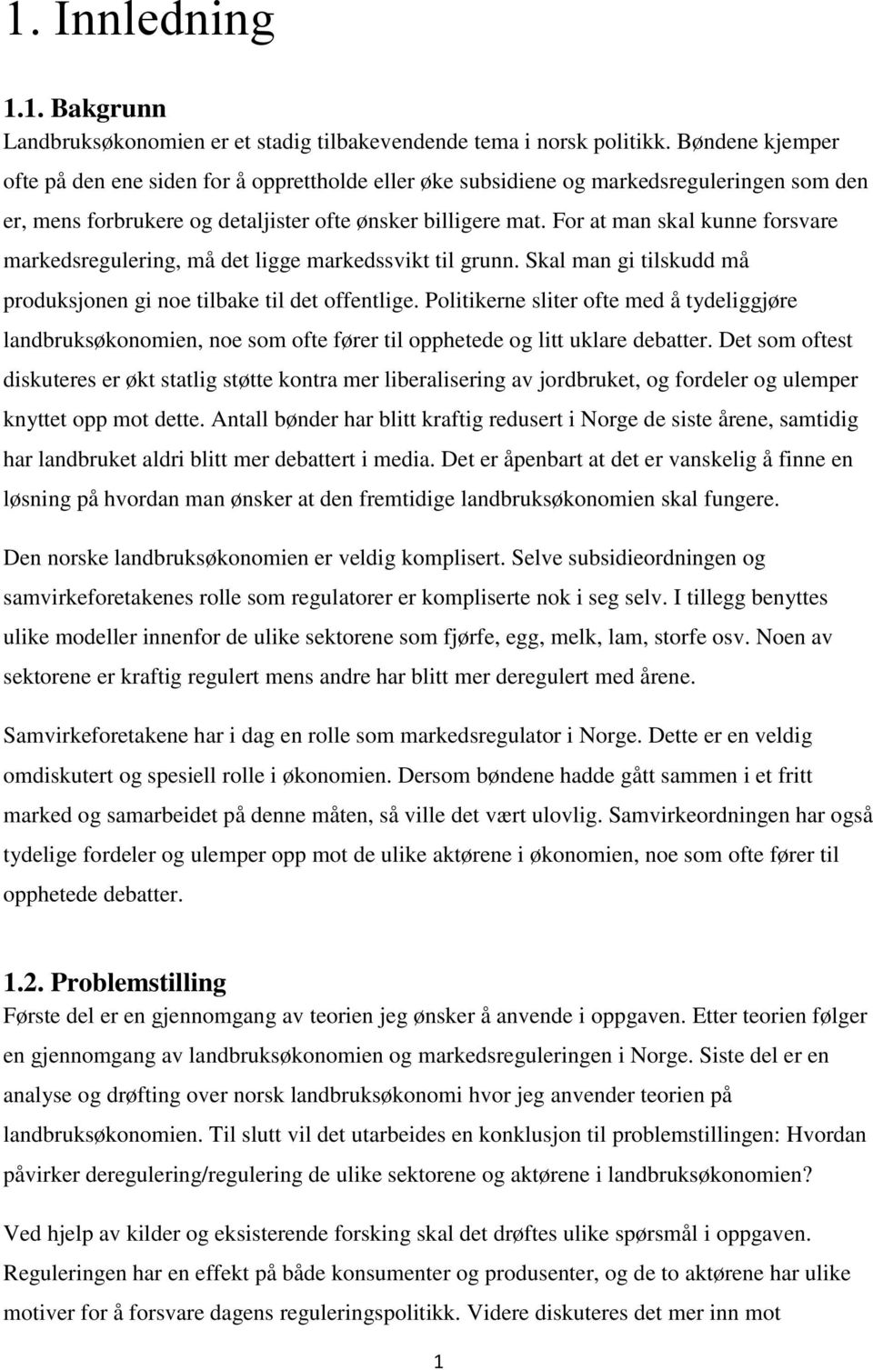 For at man skal kunne forsvare markedsregulering, må det ligge markedssvikt til grunn. Skal man gi tilskudd må produksjonen gi noe tilbake til det offentlige.