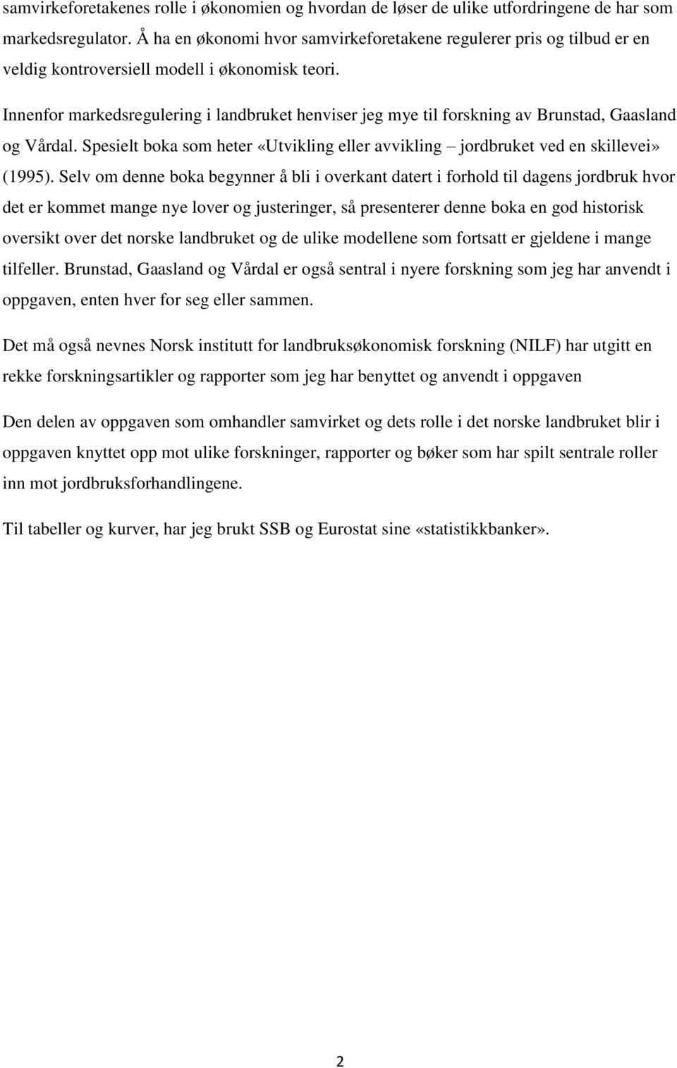 Innenfor markedsregulering i landbruket henviser jeg mye til forskning av Brunstad, Gaasland og Vårdal. Spesielt boka som heter «Utvikling eller avvikling jordbruket ved en skillevei» (1995).