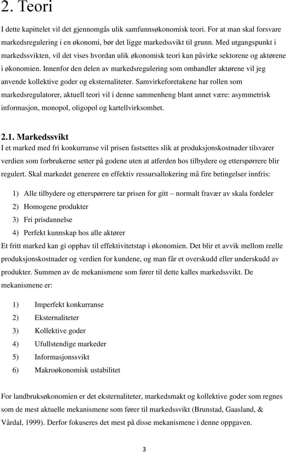 Innenfor den delen av markedsregulering som omhandler aktørene vil jeg anvende kollektive goder og eksternaliteter.