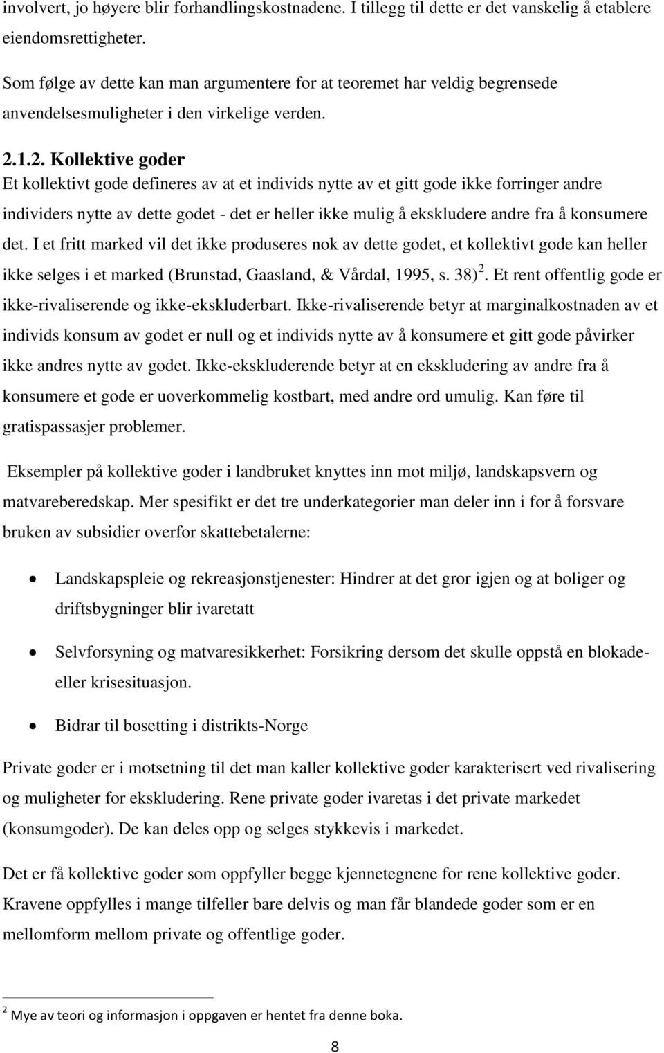 1.2. Kollektive goder Et kollektivt gode defineres av at et individs nytte av et gitt gode ikke forringer andre individers nytte av dette godet - det er heller ikke mulig å ekskludere andre fra å