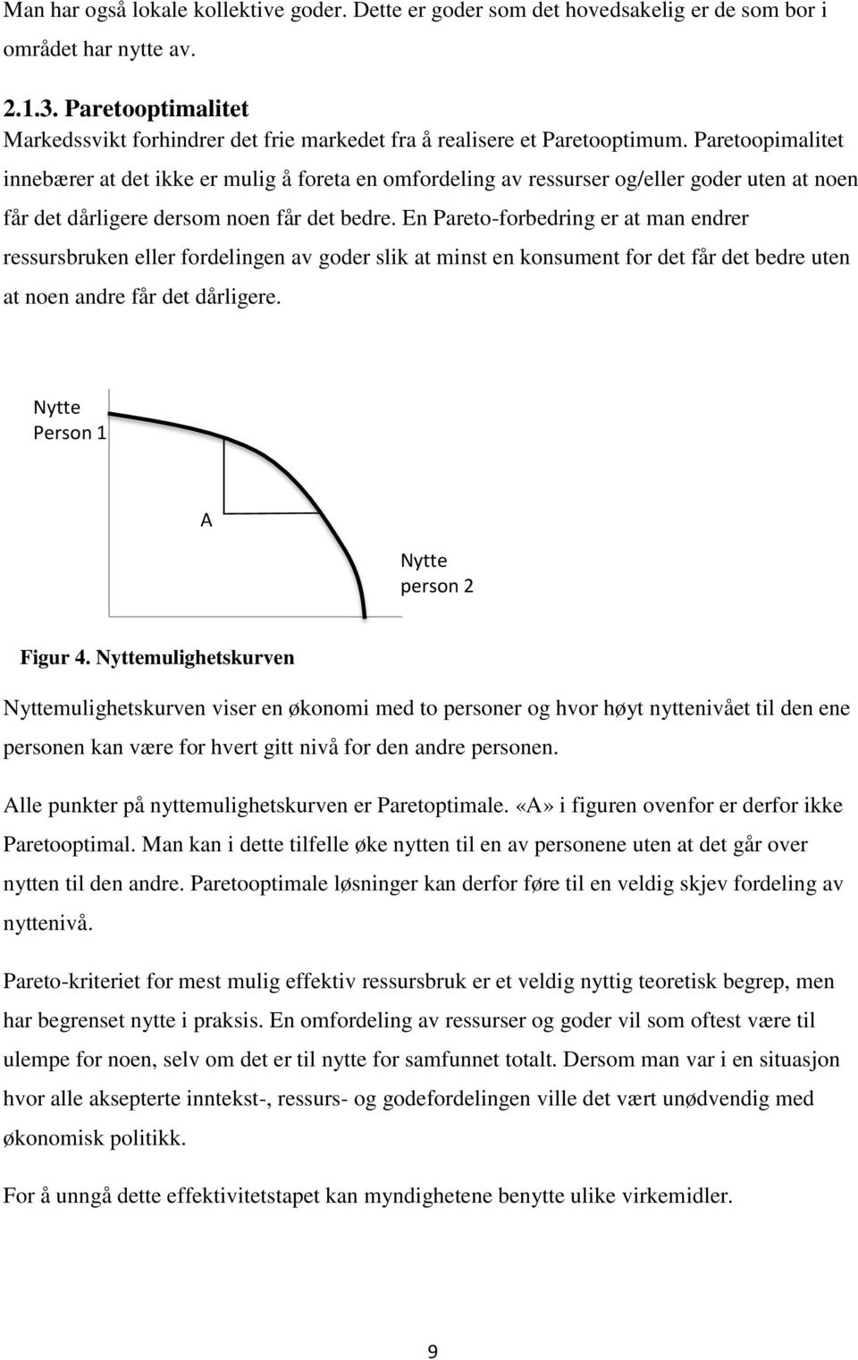 Paretoopimalitet innebærer at det ikke er mulig å foreta en omfordeling av ressurser og/eller goder uten at noen får det dårligere dersom noen får det bedre.