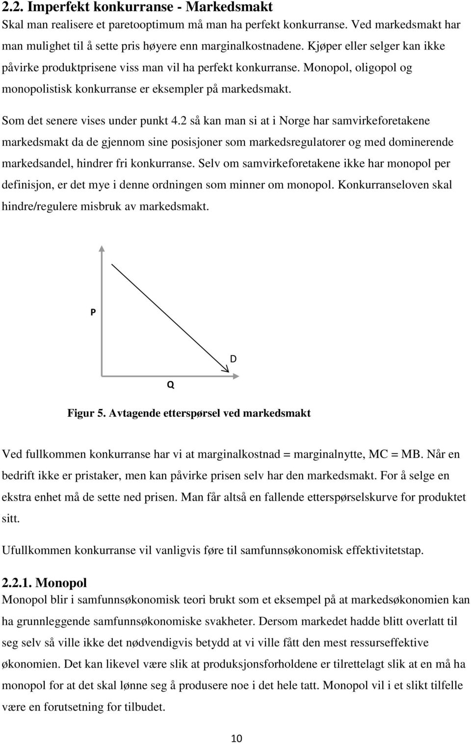 2 så kan man si at i Norge har samvirkeforetakene markedsmakt da de gjennom sine posisjoner som markedsregulatorer og med dominerende markedsandel, hindrer fri konkurranse.