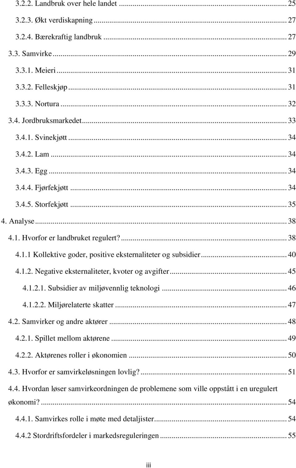 .. 40 4.1.2. Negative eksternaliteter, kvoter og avgifter... 45 4.1.2.1. Subsidier av miljøvennlig teknologi... 46 4.1.2.2. Miljørelaterte skatter... 47 4.2. Samvirker og andre aktører... 48 4.2.1. Spillet mellom aktørene.