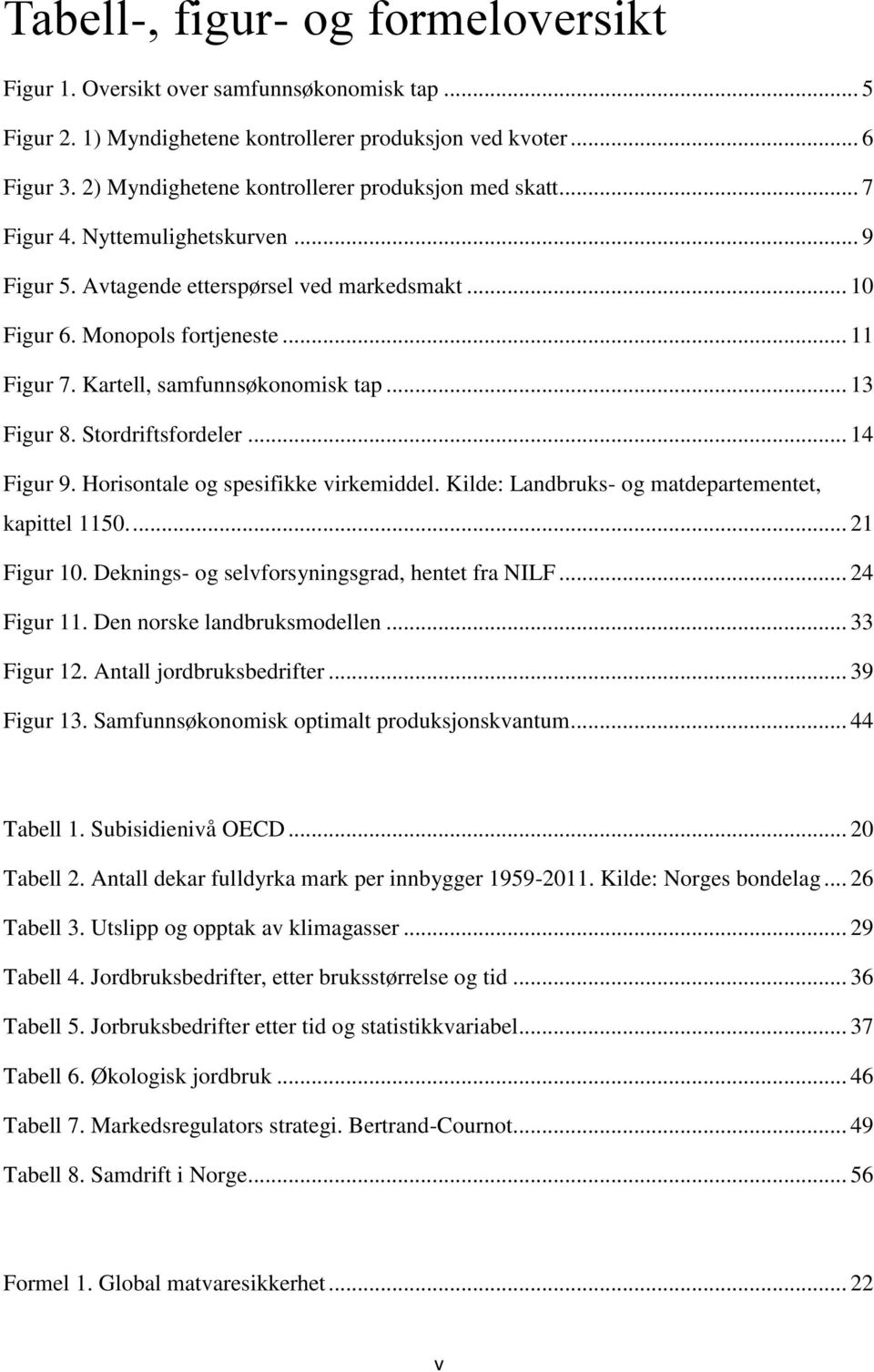 Kartell, samfunnsøkonomisk tap... 13 Figur 8. Stordriftsfordeler... 14 Figur 9. Horisontale og spesifikke virkemiddel. Kilde: Landbruks- og matdepartementet, kapittel 1150.... 21 Figur 10.