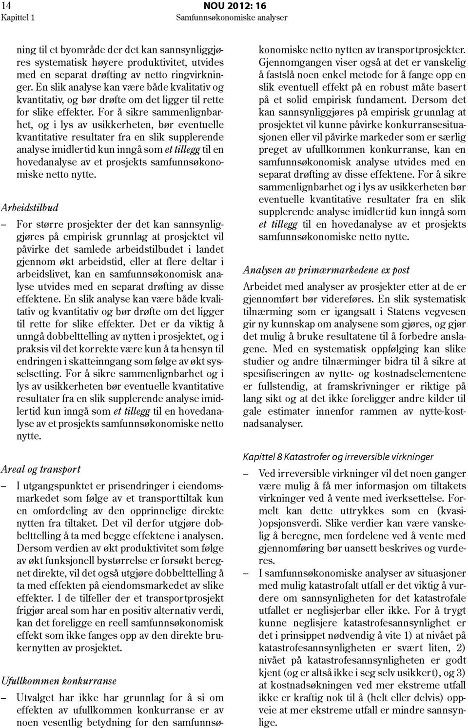 For å sikre sammenlignbarhet, og i lys av usikkerheten, bør eventuelle kvantitative resultater fra en slik supplerende analyse imidlertid kun inngå som et tillegg til en hovedanalyse av et prosjekts