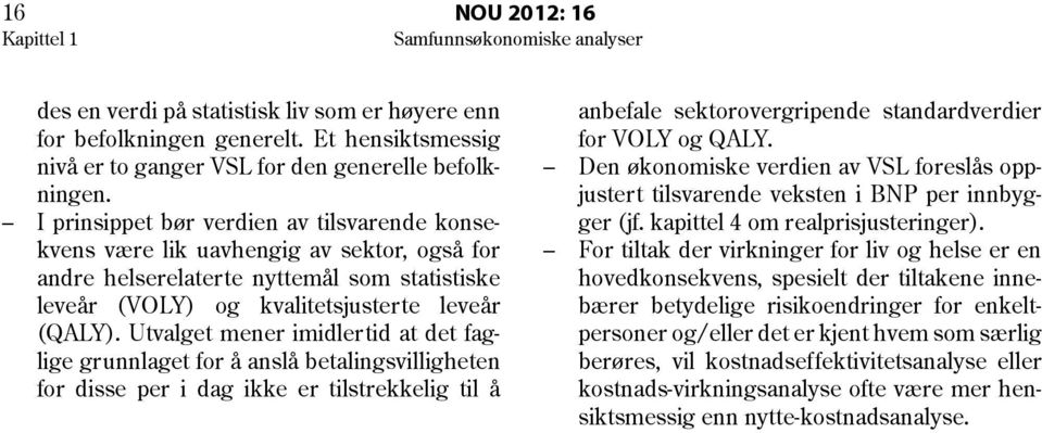 I prinsippet bør verdien av tilsvarende konsekvens være lik uavhengig av sektor, også for andre helserelaterte nyttemål som statistiske leveår (VOLY) og kvalitetsjusterte leveår (QALY).