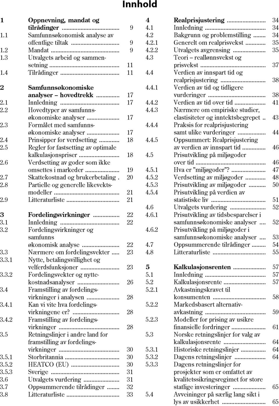 .. 18 2.5 Regler for fastsetting av optimale kalkulasjonspriser... 18 2.6 Verdsetting av goder som ikke omsettes i markeder... 19 2.7 Skattekostnad og brukerbetaling. 20 2.