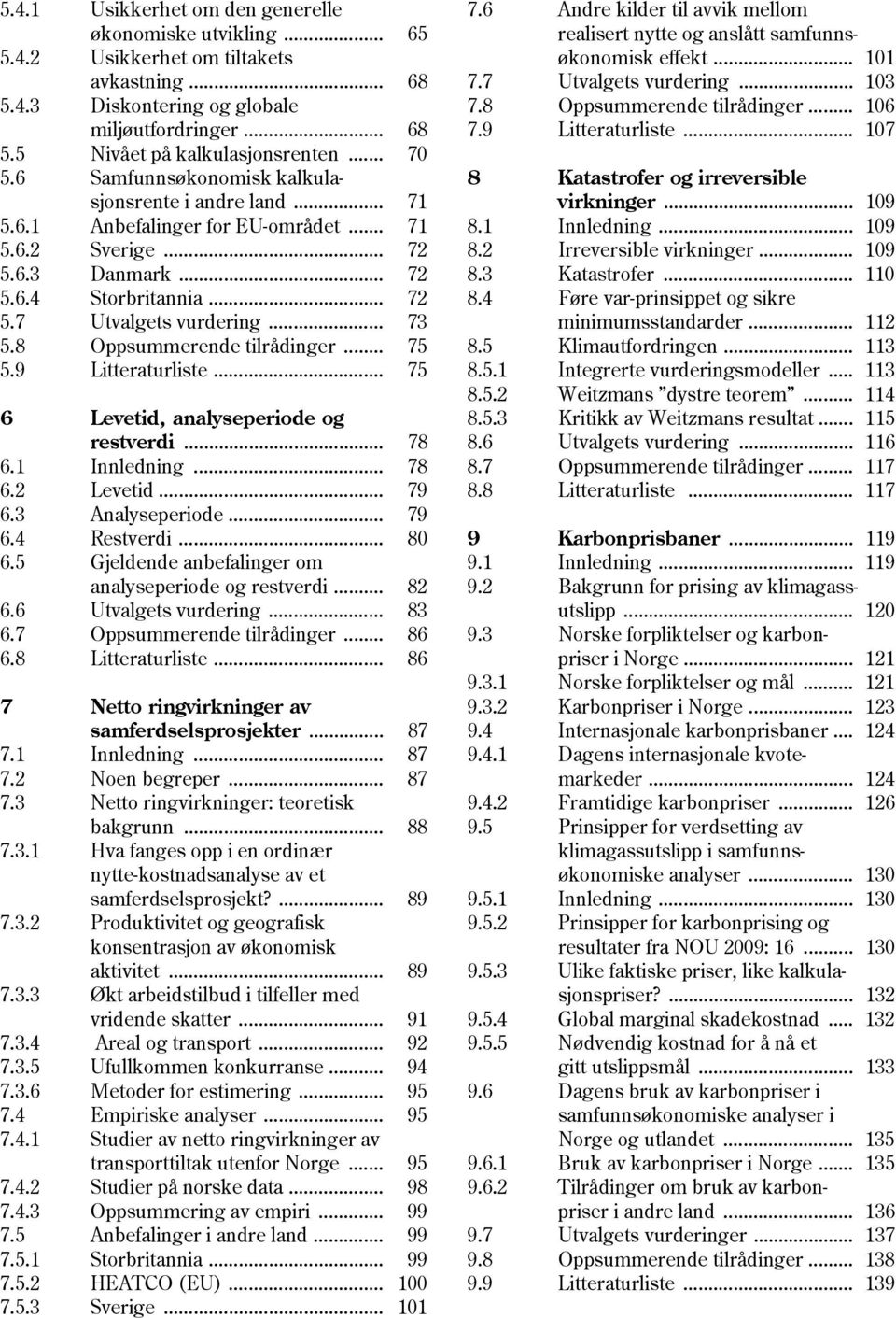 .. 73 5.8 Oppsummerende tilrådinger... 75 5.9 Litteraturliste... 75 6 Levetid, analyseperiode og restverdi... 78 6.1 Innledning... 78 6.2 Levetid... 79 6.3 Analyseperiode... 79 6.4 Restverdi... 80 6.