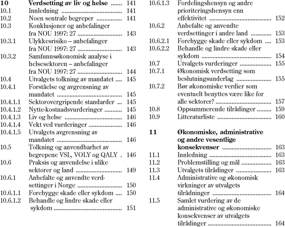 .. 145 10.4.1.2 Nytte-kostnadsvurderinger... 145 10.4.1.3 Liv og helse... 146 10.4.1.4 Vekt ved vurderinger... 146 10.4.1.5 Utvalgets avgrensning av mandatet... 146 10.5 Tolkning og anvendbarhet av begrepene VSL, VOLY og QALY.