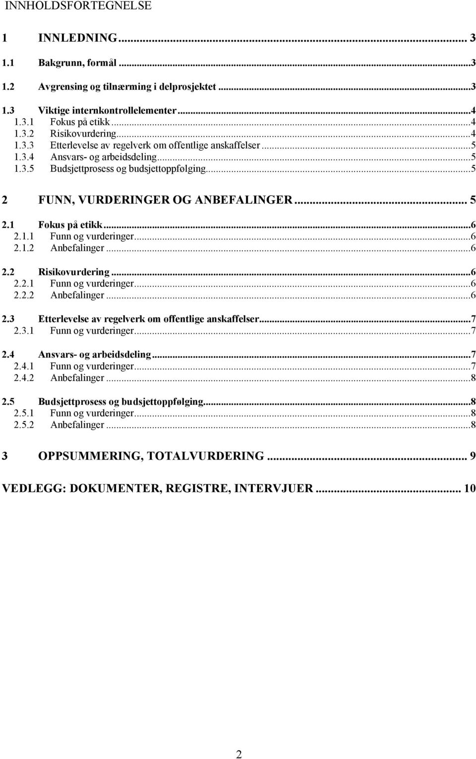 1 Fokus på etikk...6 2.1.1 Funn og vurderinger...6 2.1.2 Anbefalinger...6 2.2 Risikovurdering...6 2.2.1 Funn og vurderinger...6 2.2.2 Anbefalinger...6 2.3 Etterlevelse av regelverk om offentlige anskaffelser.