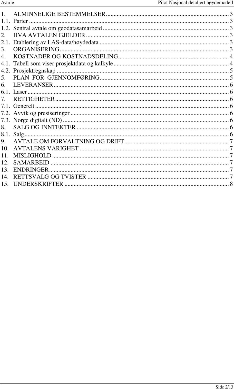 LEVERANSER... 6 6.1. Laser... 6 7. RETTIGHETER... 6 7.1. Generelt... 6 7.2. Avvik og presiseringer... 6 7.3. Norge digitalt (ND)... 6 8. SALG OG INNTEKTER... 6 8.1. Salg... 6 9.