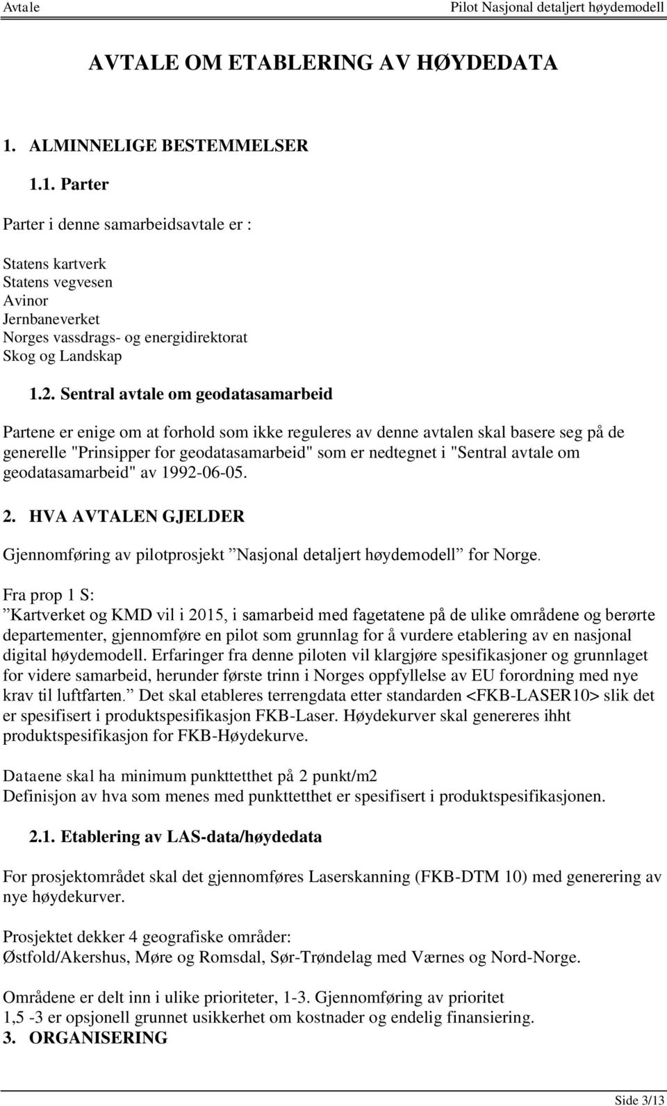 avtale om geodatasamarbeid" av 1992-06-05. 2. HVA AVTALEN GJELDER Gjennomføring av pilotprosjekt Nasjonal detaljert høydemodell for Norge.