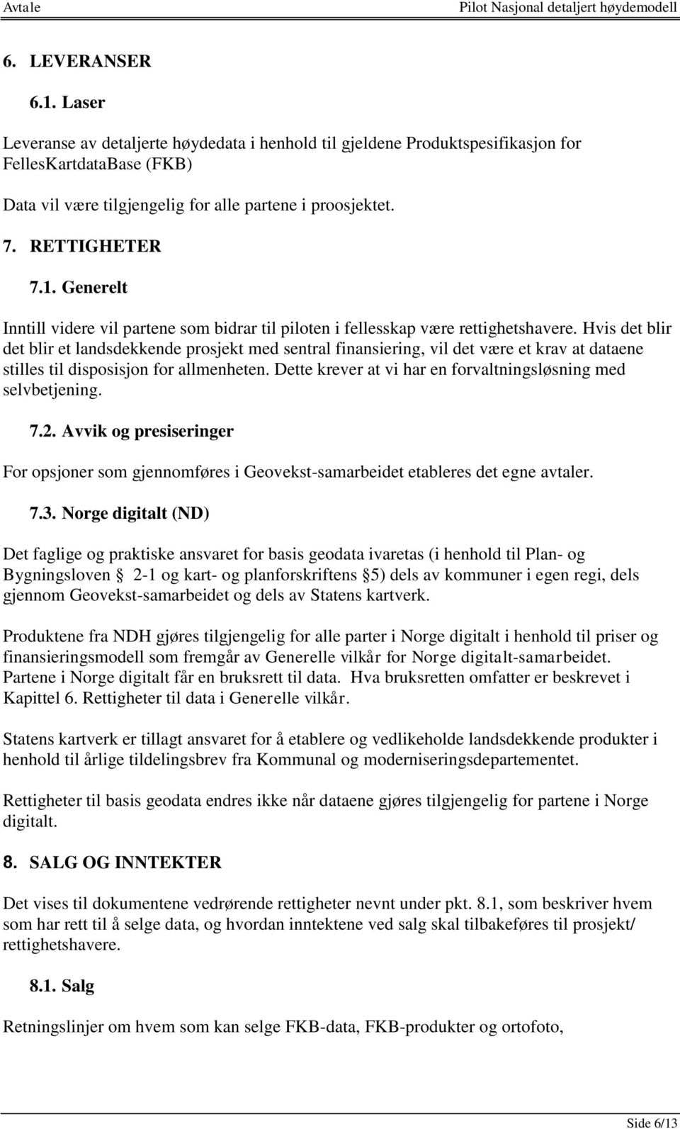 Hvis det blir det blir et landsdekkende prosjekt med sentral finansiering, vil det være et krav at dataene stilles til disposisjon for allmenheten.