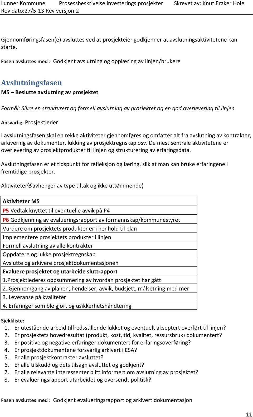 god overlevering til linjen Ansvarlig: Prosjektleder I avslutningsfasen skal en rekke aktiviteter gjennomføres og omfatter alt fra avslutning av kontrakter, arkivering av dokumenter, lukking av