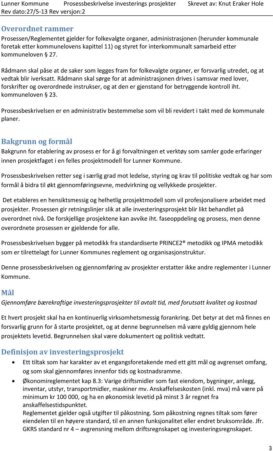 Rådmann skal sørge for at administrasjonen drives i samsvar med lover, forskrifter og overordnede instrukser, og at den er gjenstand for betryggende kontroll iht. kommuneloven 23.