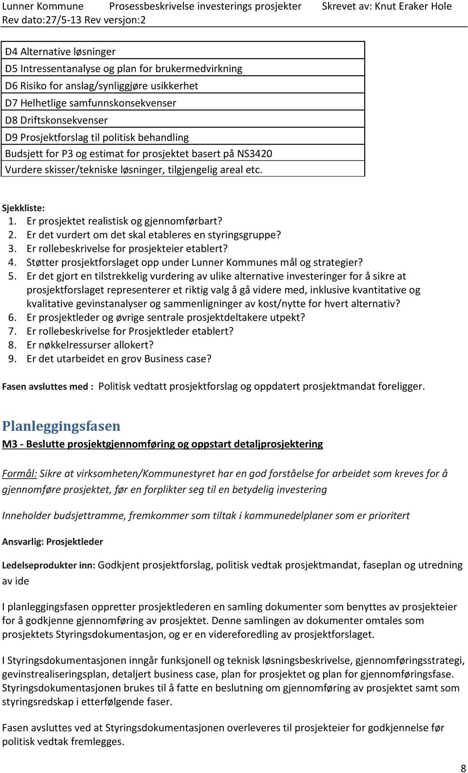 Er det vurdert om det skal etableres en styringsgruppe? 3. Er rollebeskrivelse for prosjekteier etablert? 4. Støtter prosjektforslaget opp under Lunner Kommunes mål og strategier? 5.