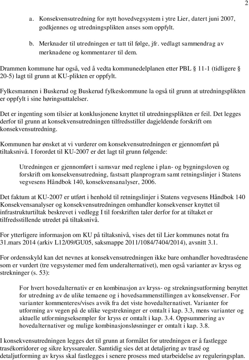 Fylkesmannen i Buskerud og Buskerud fylkeskommune la også til grunn at utredningsplikten er oppfylt i sine høringsuttalelser.