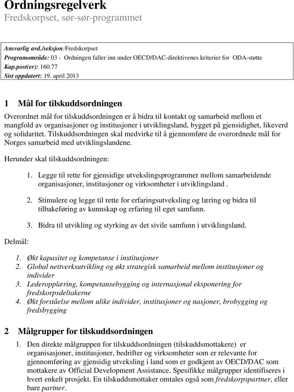 april 2013 1 Mål for tilskuddsordningen Overordnet mål for tilskuddsordningen er å bidra til kontakt og samarbeid mellom et mangfold av organisasjoner og institusjoner i utviklingsland, bygget på