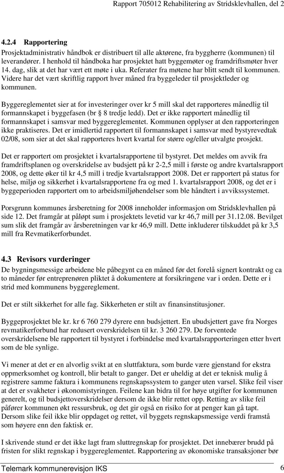 Videre har det vært skriftlig rapport hver måned fra byggeleder til prosjektleder og kommunen.